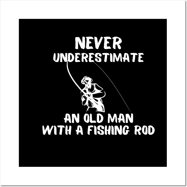 Never Underestimate An Old Man With A Fishing Rod Wall Art by JokenLove